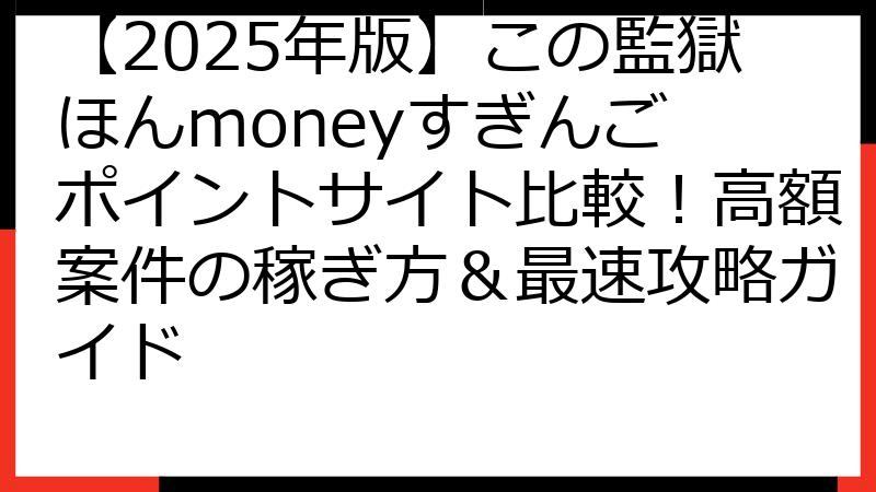 【2025年版】この監獄ほんmoneyすぎんご ポイントサイト比較！高額案件の稼ぎ方＆最速攻略ガイド
