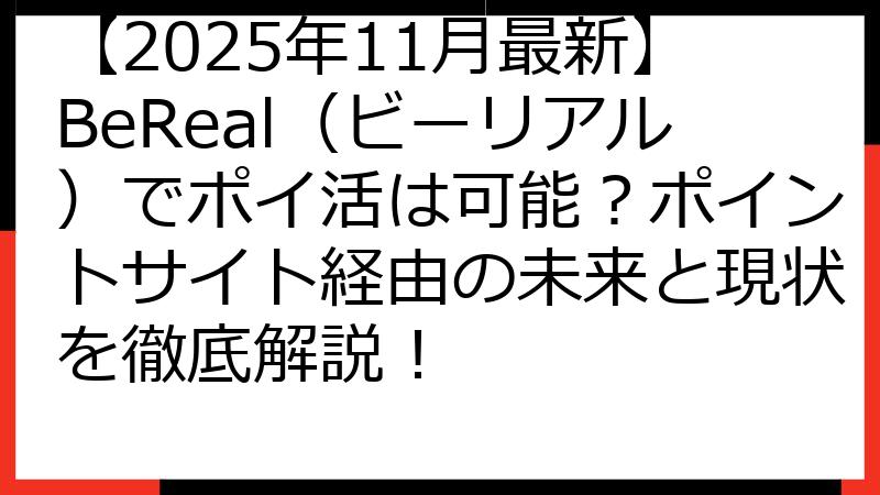 【2025年11月最新】BeReal（ビーリアル）でポイ活は可能？ポイントサイト経由の未来と現状を徹底解説！
