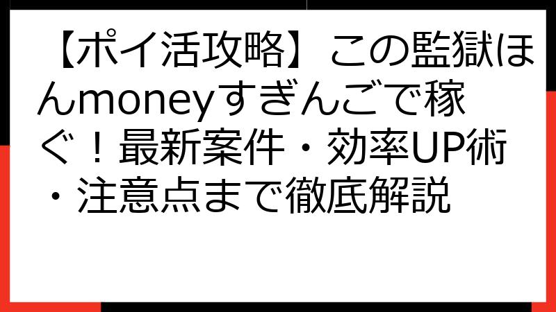 【ポイ活攻略】この監獄ほんmoneyすぎんごで稼ぐ！最新案件・効率UP術・注意点まで徹底解説